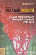 Melawan Korupsi, Sejarah Pemberantasan Korupsi di Indonesia 1945-2014