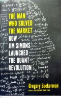 THE MAN WHO SOLVED THE MARKET HOW JIM SIMONS LAUNCHED THE QUANT REVOLUTION