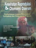 Kesehatan Reproduksi & Otonomi Daerah (Pembelajaran tentang Penyusunan Kebijakan dan Perencanaan Program)