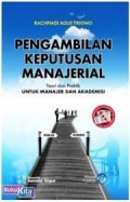 Pengambilan Keputusan Manajerial (Teori dan Praktik Untuk Manajer dan Akademisi)