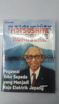 Matsushita Konosuke (Pegawai Toko Sepeda Yang Menjadi Raja Elektrik Jepang)