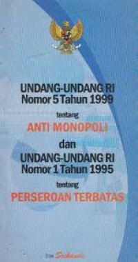 UNDANG - UNDANG RI NO 5 TAHUN 1999 TENTANG ANTI MONOPOLI DAN UNDANG - UNDANG RI NO 1 TAHUN 1995 TENTANG PERSEROAN TERBATAS