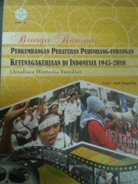 Bunga Rampai Perkembangan Peraturan Perundang-Undangan Ketenagakerjaan di Indonesia 1945-2010 (Analisis Historis Yuridis)