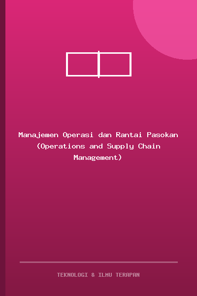 Manajemen Operasi dan Rantai Pasokan (Operations and Supply Chain Management)
